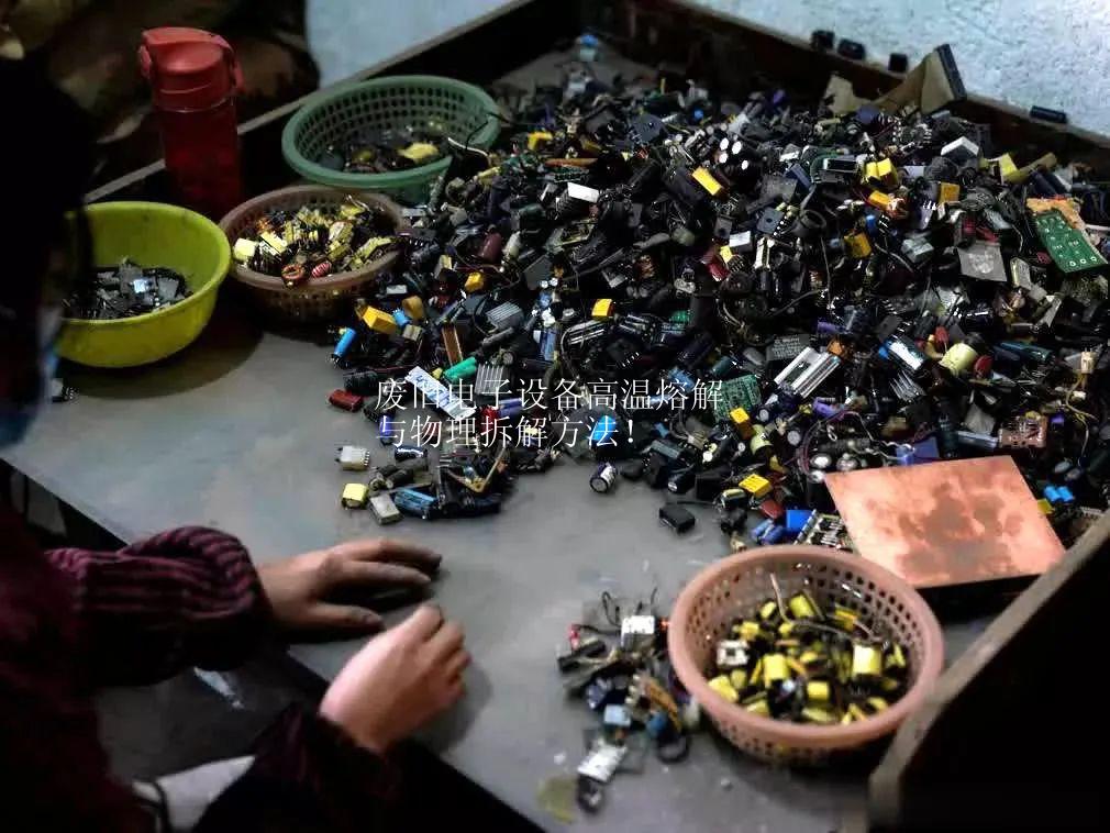 废旧电子设备高温熔解与物理拆解方法！